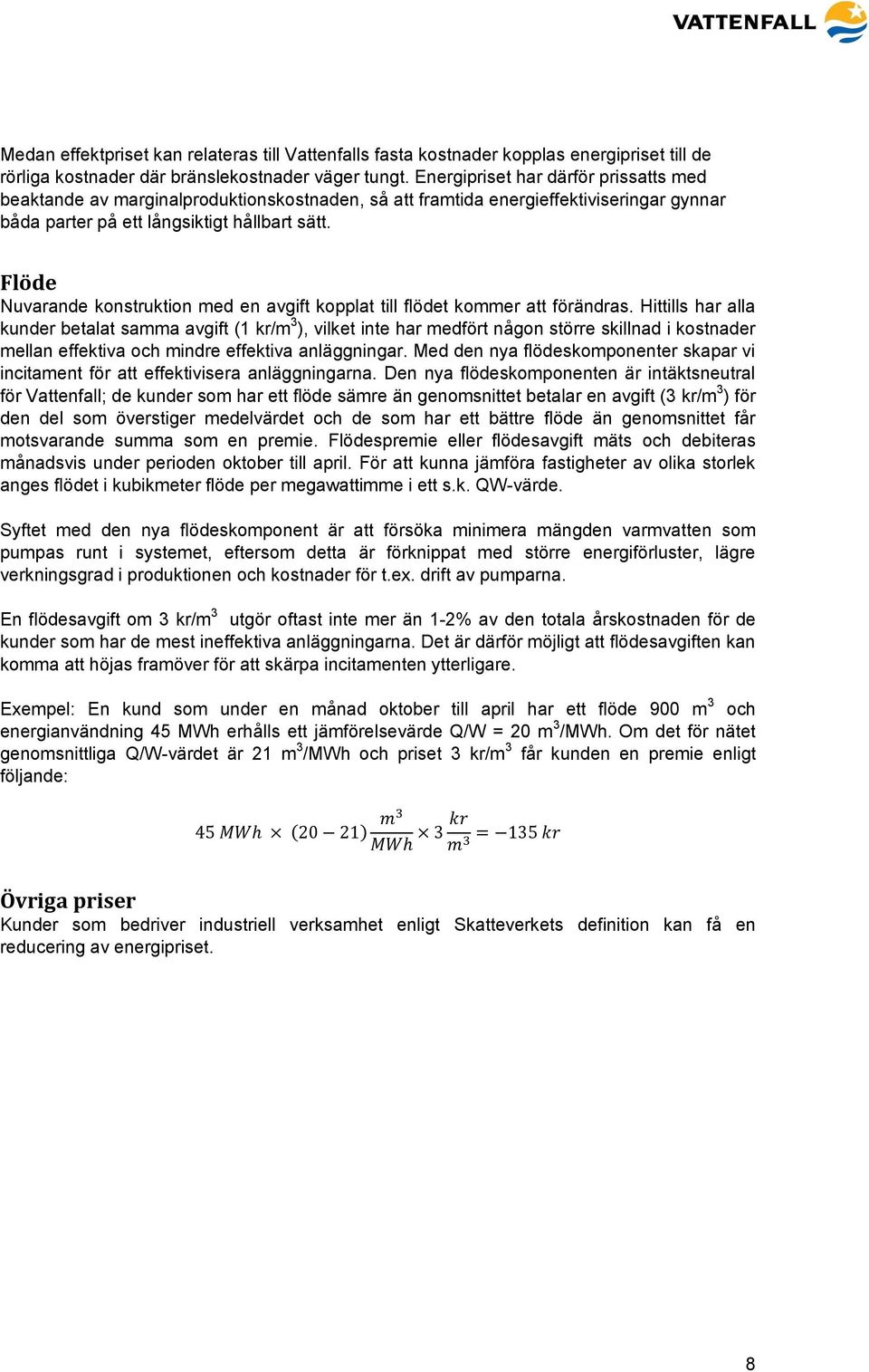 Flöde Nuvarande konstruktion med en avgift kopplat till flödet kommer att förändras.