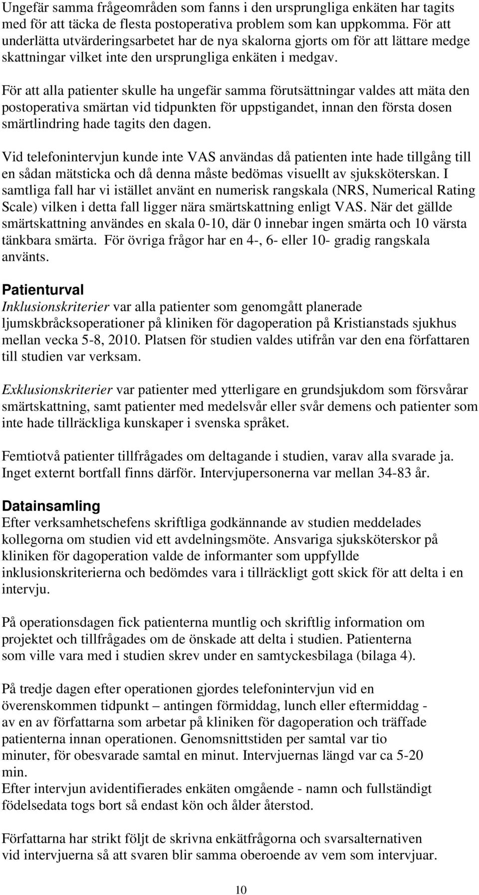 För att alla patienter skulle ha ungefär samma förutsättningar valdes att mäta den postoperativa smärtan vid tidpunkten för uppstigandet, innan den första dosen smärtlindring hade tagits den dagen.