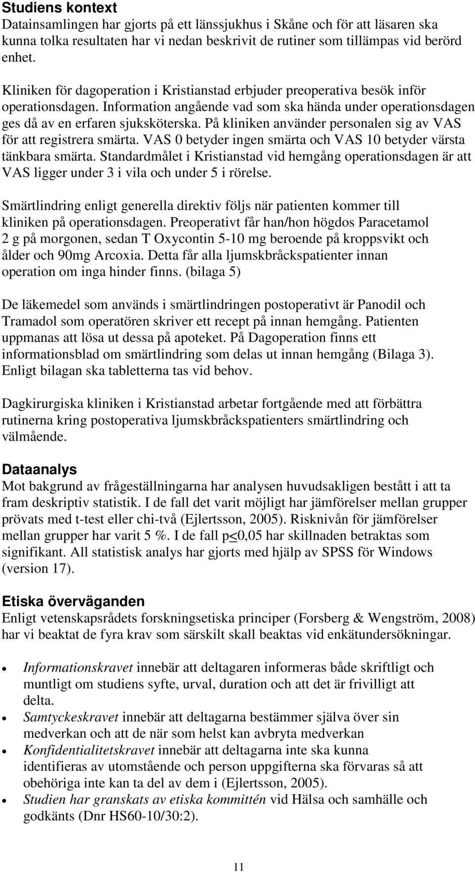 På kliniken använder personalen sig av VAS för att registrera smärta. VAS 0 betyder ingen smärta och VAS 10 betyder värsta tänkbara smärta.