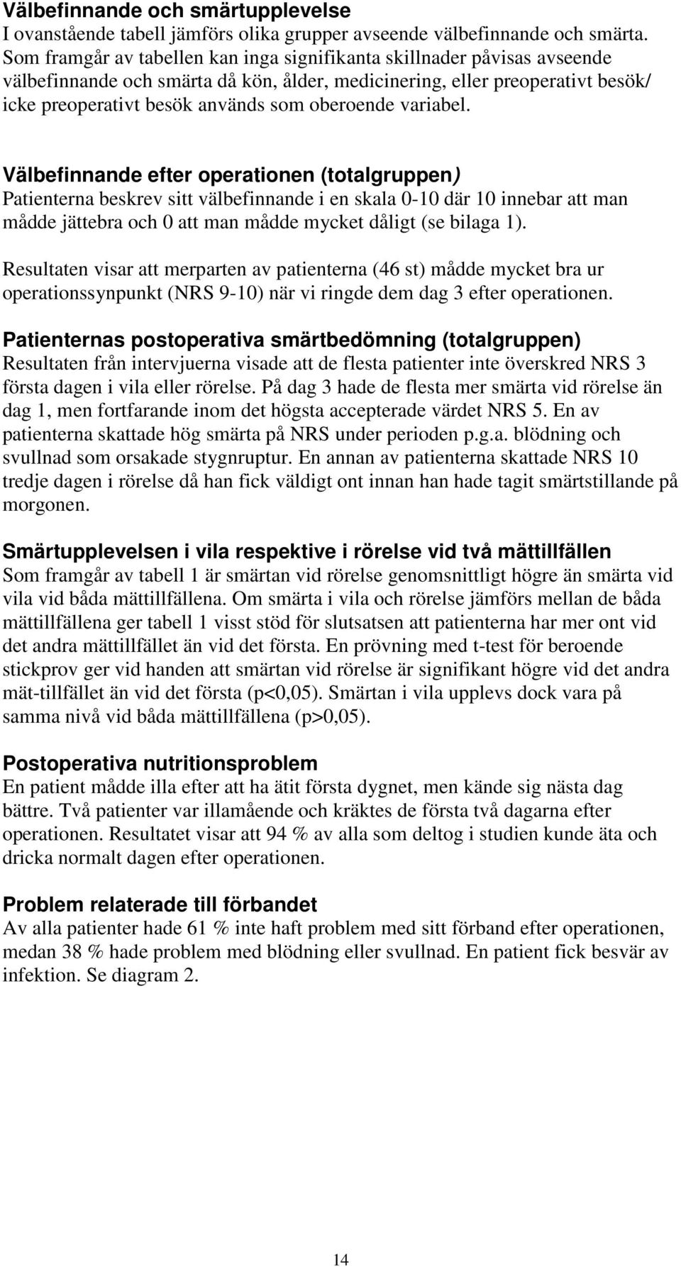 variabel. Välbefinnande efter operationen (totalgruppen) Patienterna beskrev sitt välbefinnande i en skala 0-10 där 10 innebar att man mådde jättebra och 0 att man mådde mycket dåligt (se bilaga 1).