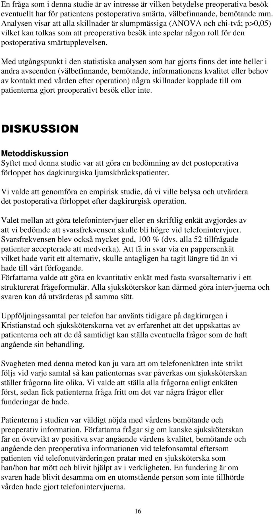 Med utgångspunkt i den statistiska analysen som har gjorts finns det inte heller i andra avseenden (välbefinnande, bemötande, informationens kvalitet eller behov av kontakt med vården efter