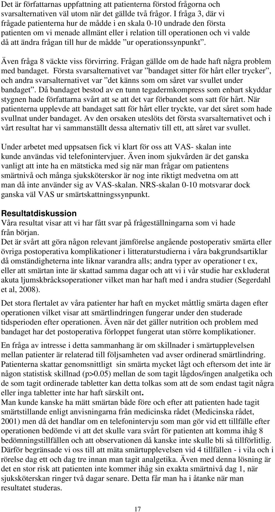 mådde ur operationssynpunkt. Även fråga 8 väckte viss förvirring. Frågan gällde om de hade haft några problem med bandaget.