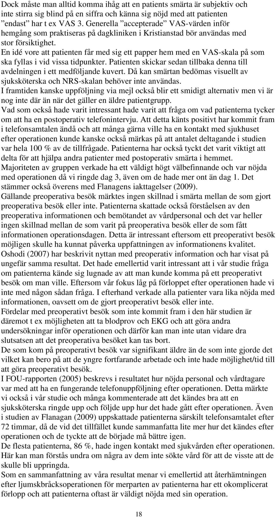 En idé vore att patienten får med sig ett papper hem med en VAS-skala på som ska fyllas i vid vissa tidpunkter. Patienten skickar sedan tillbaka denna till avdelningen i ett medföljande kuvert.