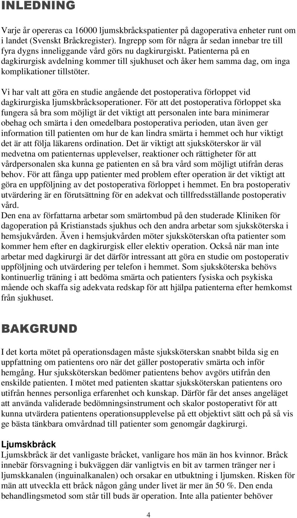 Patienterna på en dagkirurgisk avdelning kommer till sjukhuset och åker hem samma dag, om inga komplikationer tillstöter.