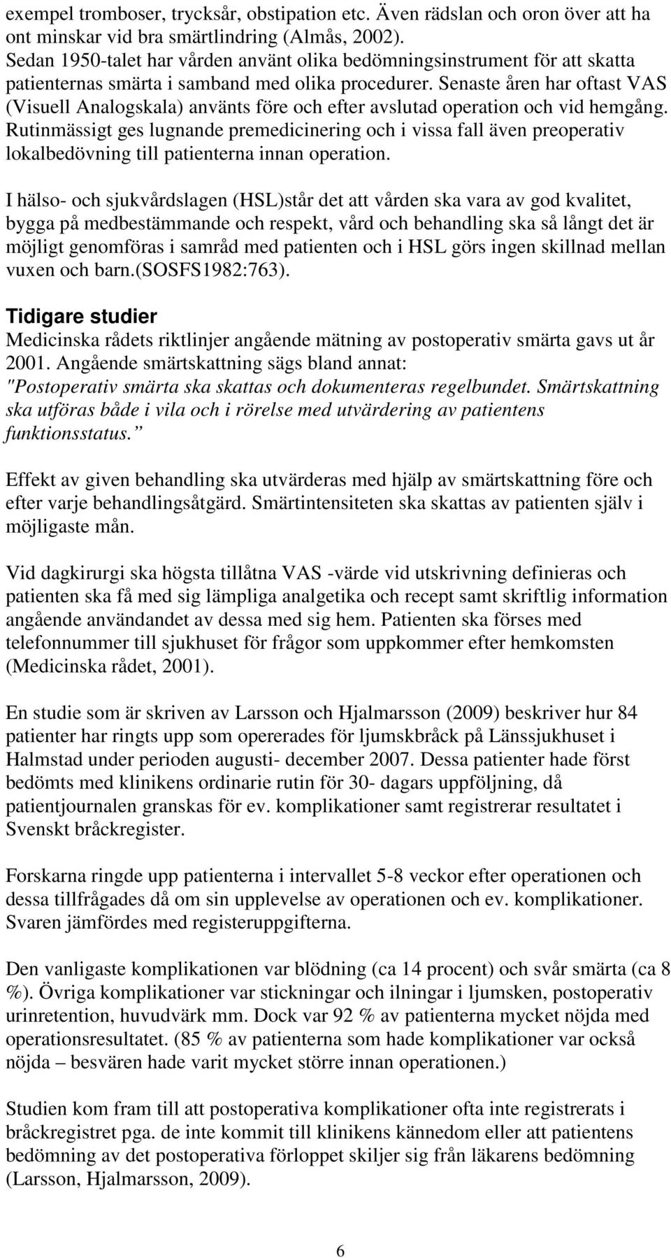 Senaste åren har oftast VAS (Visuell Analogskala) använts före och efter avslutad operation och vid hemgång.