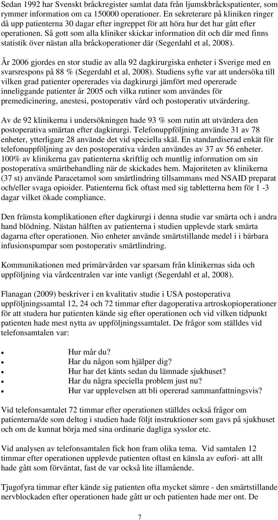 Så gott som alla kliniker skickar information dit och där med finns statistik över nästan alla bråckoperationer där (Segerdahl et al, 2008).