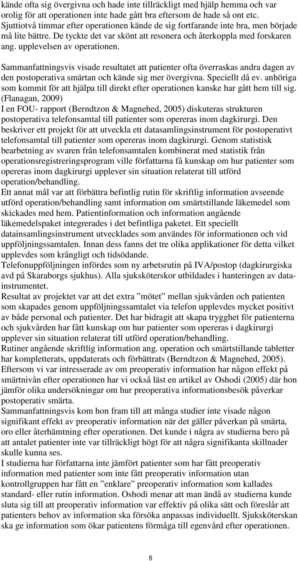 Sammanfattningsvis visade resultatet att patienter ofta överraskas andra dagen av den postoperativa smärtan och kände sig mer övergivna. Speciellt då ev.