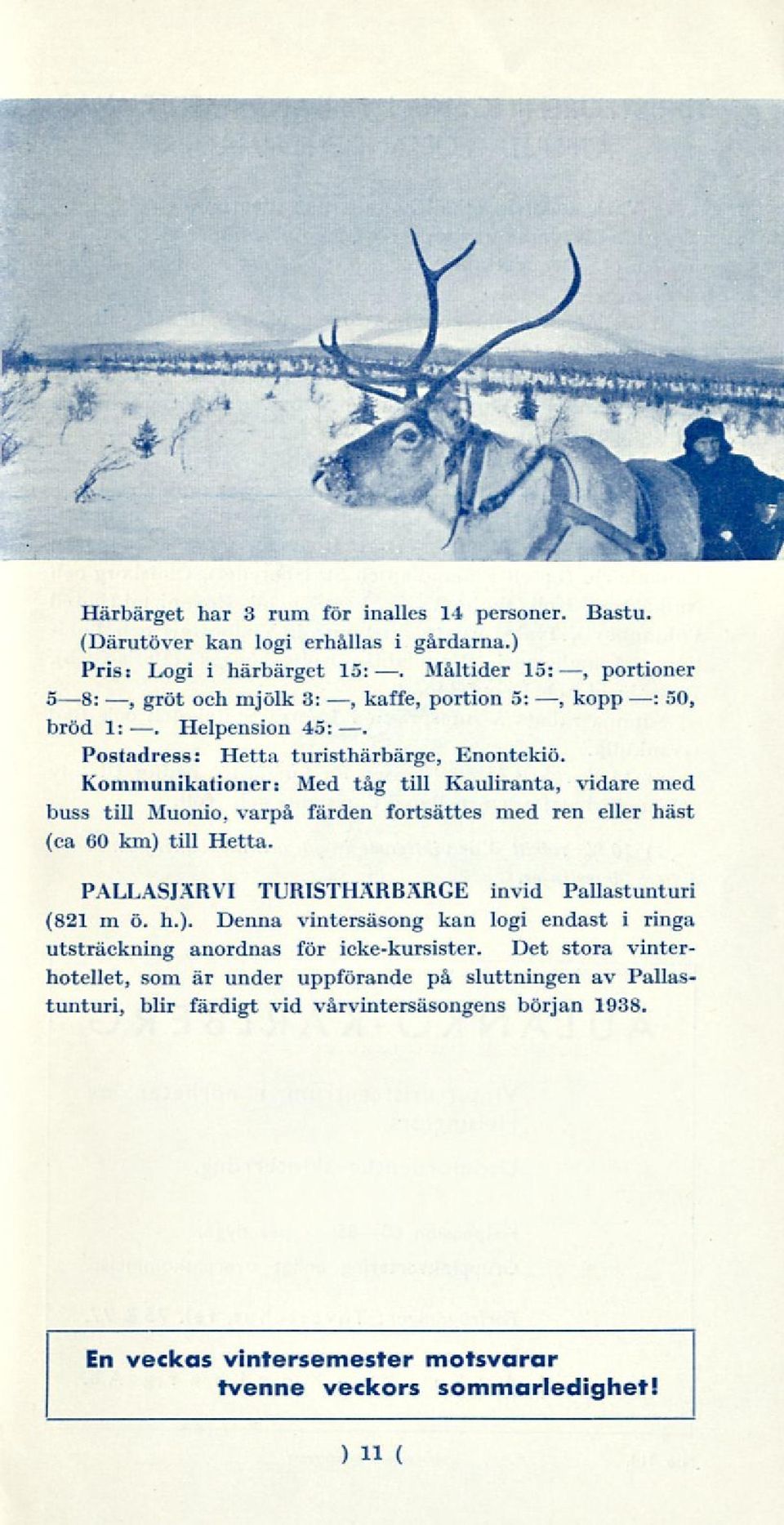 Kommunikationer: Med tåg till Kauliranta, vidare med buss till Muonio, varpå färden fortsattes med ren eller häst (ca 60 km) till Hetta.