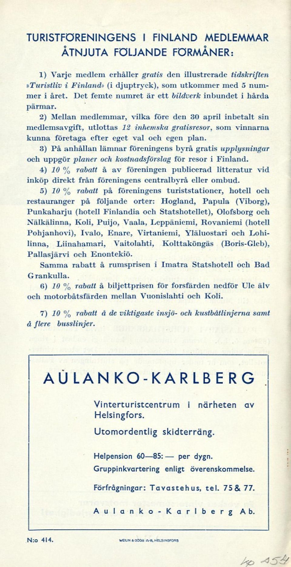 2) Mellan medlemmar, vilka före den 30 april inbetalt sin medlemsavgift, utlottas 12 inhemska gratisresor, som vinnarna kunna företaga efter eget val och egen plan.