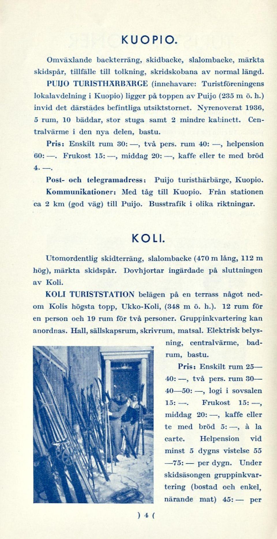 Nyrenoverat 1936, 5 rum, 10 bäddar, stor stuga samt 2 mindre kabinett. Centralvärme i den nya delen, bastu. Pris: Enskilt rum 30:, två pers. rum 40:, helpension 60:.