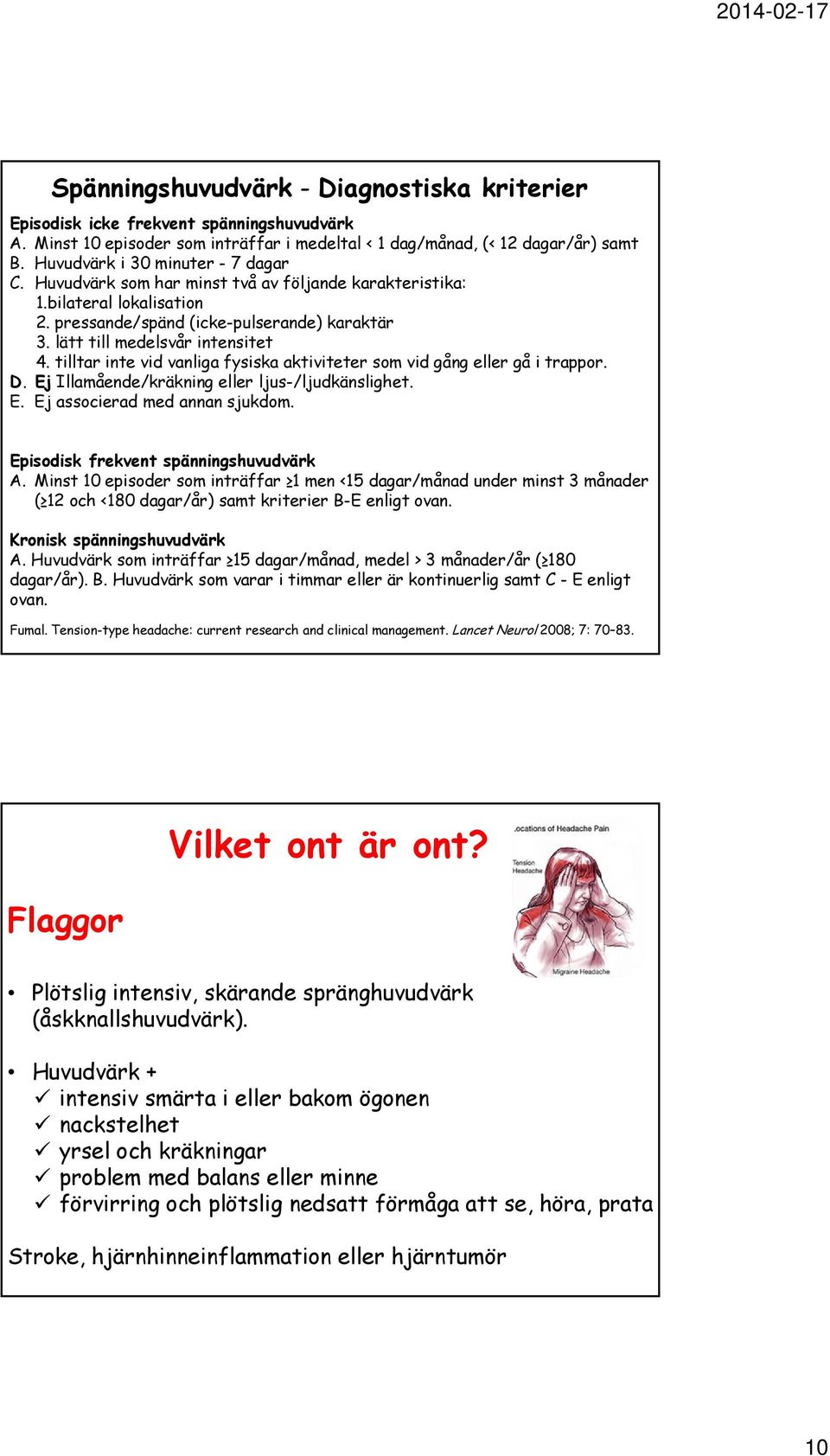 tilltar inte vid vanliga fysiska aktiviteter som vid gång eller gå i trappor. D. Ej Illamående/kräkning eller ljus-/ljudkänslighet. E. Ej associerad med annan sjukdom.