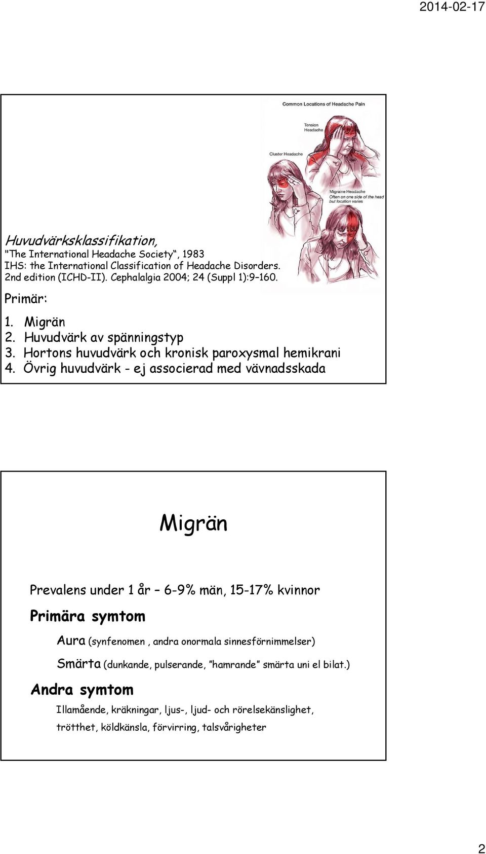 Övrig huvudvärk - ej associerad med vävnadsskada Migrän Prevalens under 1 år 6-9% män, 15-17% kvinnor Primära symtom Aura (synfenomen, andra onormala