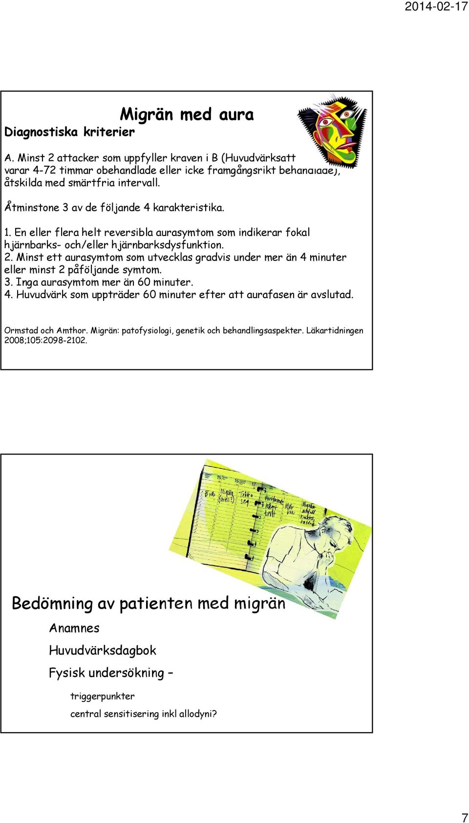 Åtminstone 3 av de följande 4 karakteristika. 1. En eller flera helt reversibla aurasymtom som indikerar fokal hjärnbarks- och/eller hjärnbarksdysfunktion. 2.