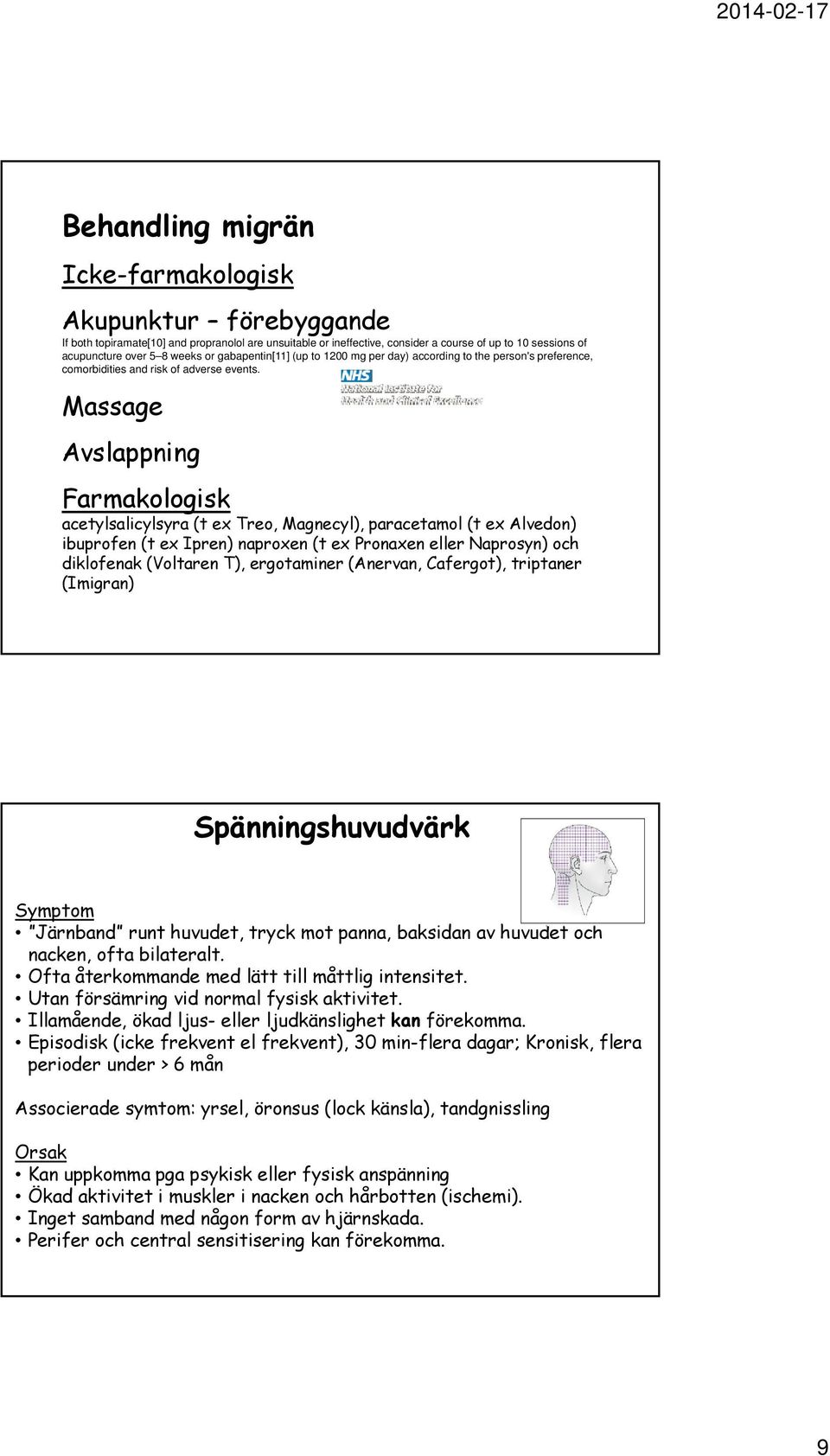 Massage Avslappning Farmakologisk acetylsalicylsyra (t ex Treo, Magnecyl), paracetamol (t ex Alvedon) ibuprofen (t ex Ipren) naproxen (t ex Pronaxen eller Naprosyn) och diklofenak (Voltaren T),