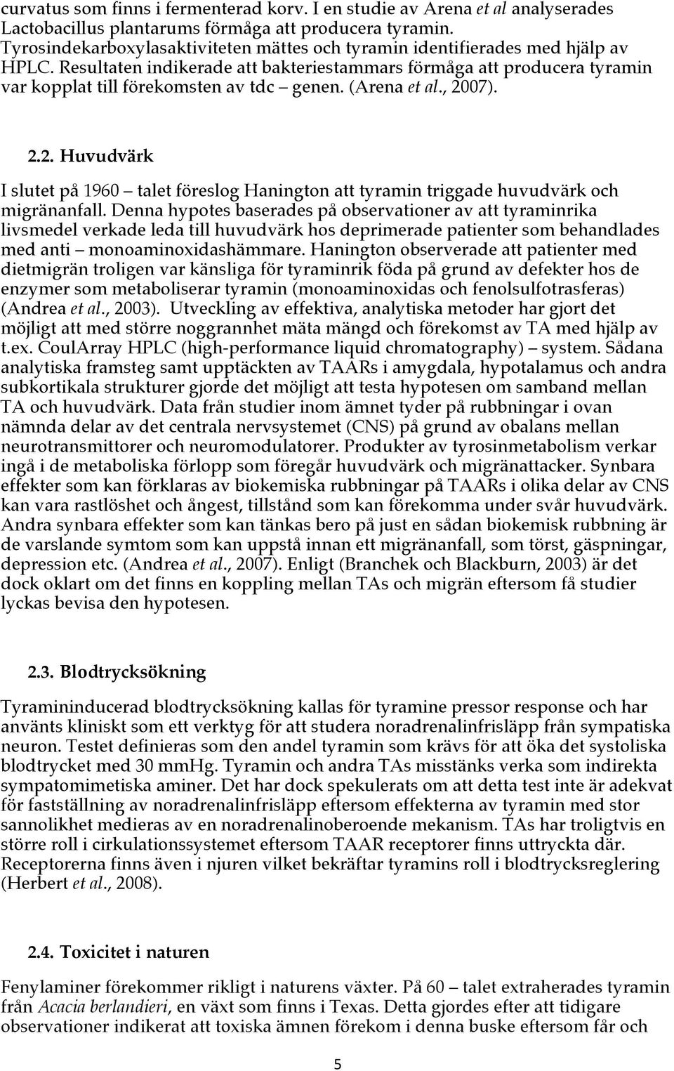 (Arena et al., 2007). 2.2. Huvudvärk I slutet på 1960 talet föreslog Hanington att tyramin triggade huvudvärk och migränanfall.