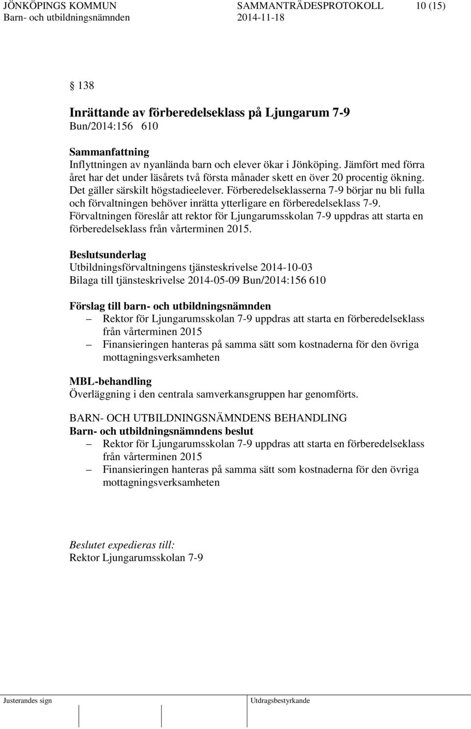 Förberedelseklasserna 7-9 börjar nu bli fulla och förvaltningen behöver inrätta ytterligare en förberedelseklass 7-9.