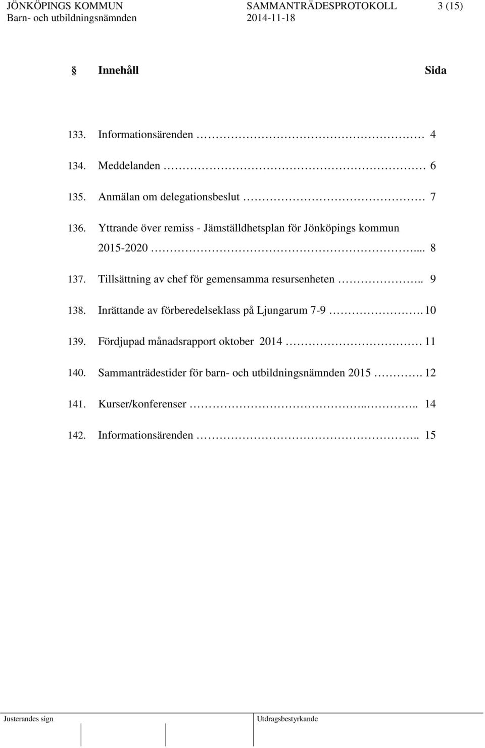 Tillsättning av chef för gemensamma resursenheten.. 9 138. Inrättande av förberedelseklass på Ljungarum 7-9. 10 139.