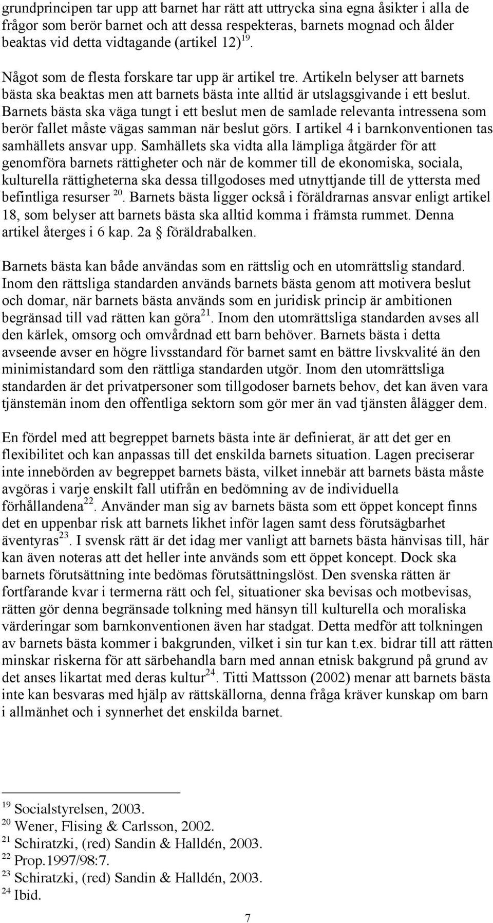 Barnets bästa ska väga tungt i ett beslut men de samlade relevanta intressena som berör fallet måste vägas samman när beslut görs. I artikel 4 i barnkonventionen tas samhällets ansvar upp.