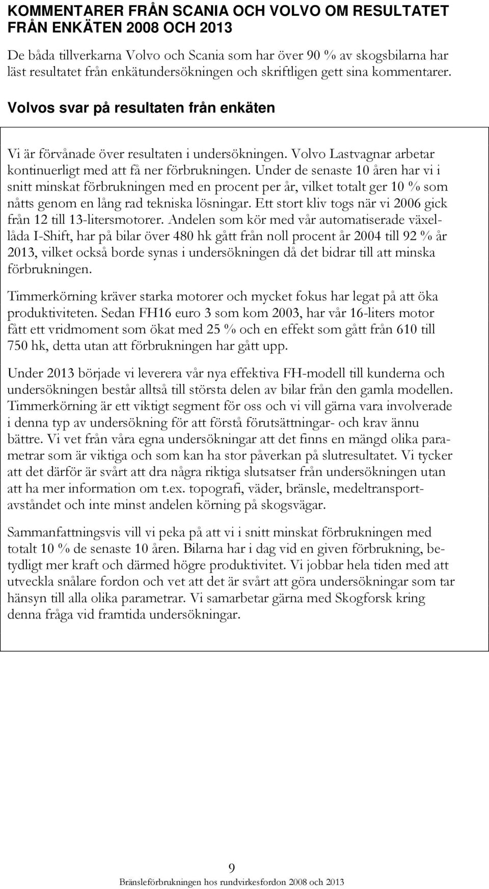 Under de senaste 10 åren har vi i snitt minskat förbrukningen med en procent per år, vilket totalt ger 10 % som nåtts genom en lång rad tekniska lösningar.
