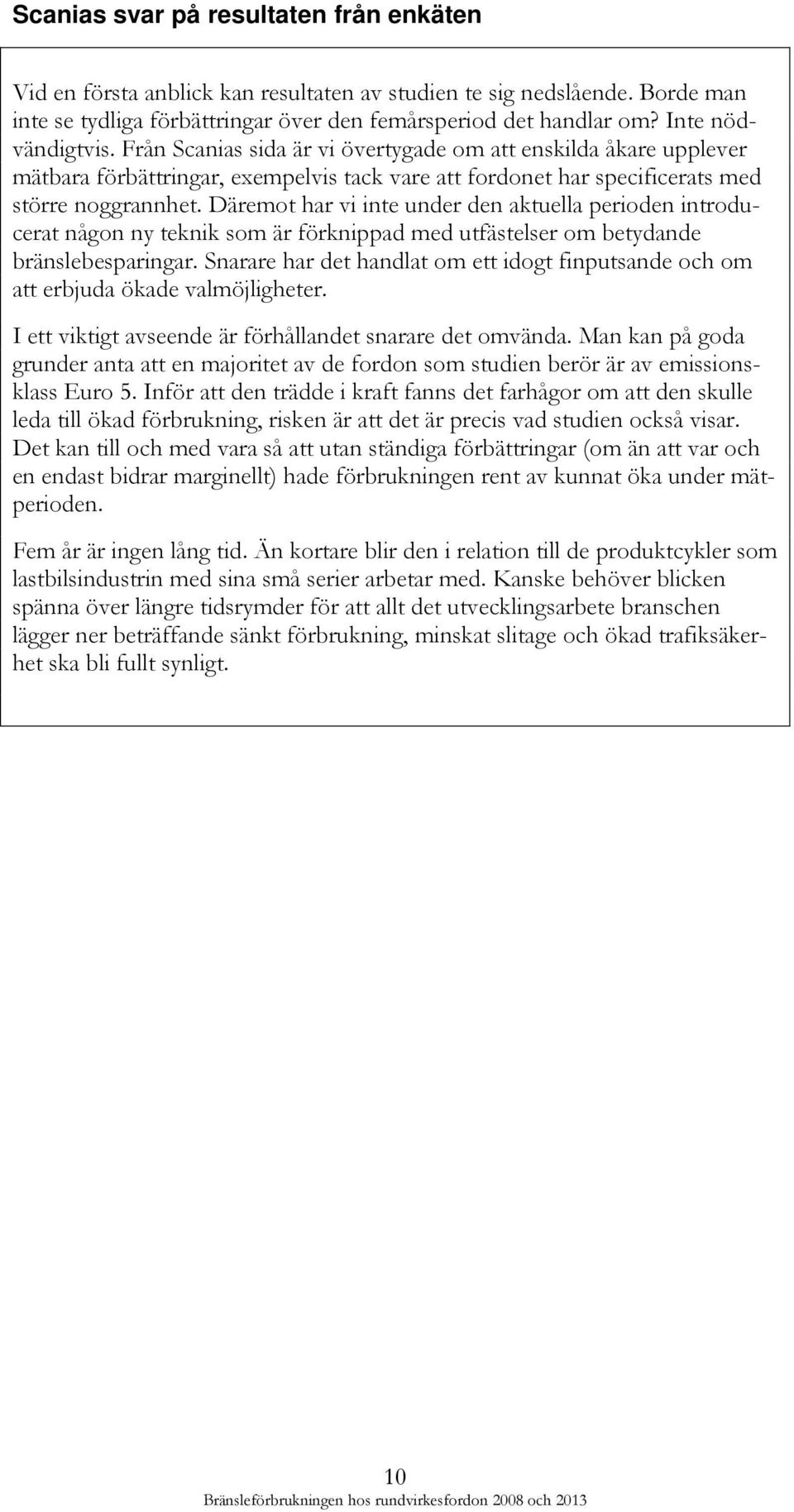 Däremot har vi inte under den aktuella perioden introducerat någon ny teknik som är förknippad med utfästelser om betydande bränslebesparingar.