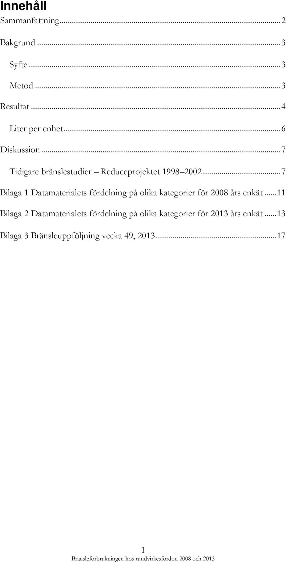 .. 7 Bilaga 1 Datamaterialets fördelning på olika kategorier för 2008 års enkät.