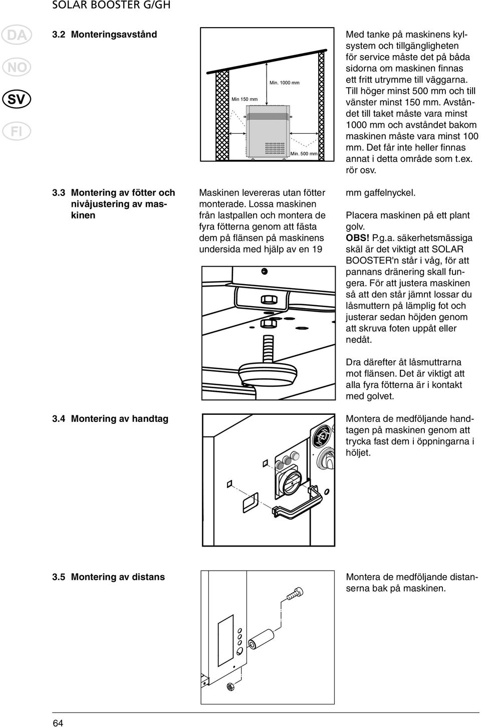500 mm annat i detta område som t.ex. rör osv. 3.3 Montering av fötter och nivåjustering av maskinen 3.4 Montering av handtag Maskinen levereras utan fötter monterade.