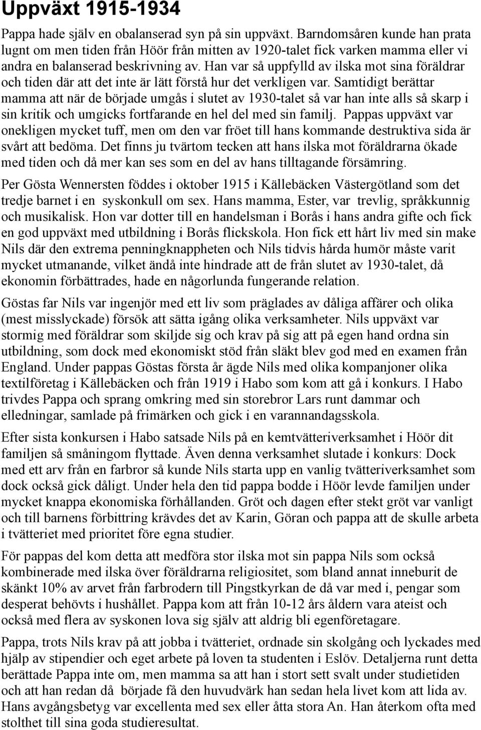 Han var så uppfylld av ilska mot sina föräldrar och tiden där att det inte är lätt förstå hur det verkligen var.