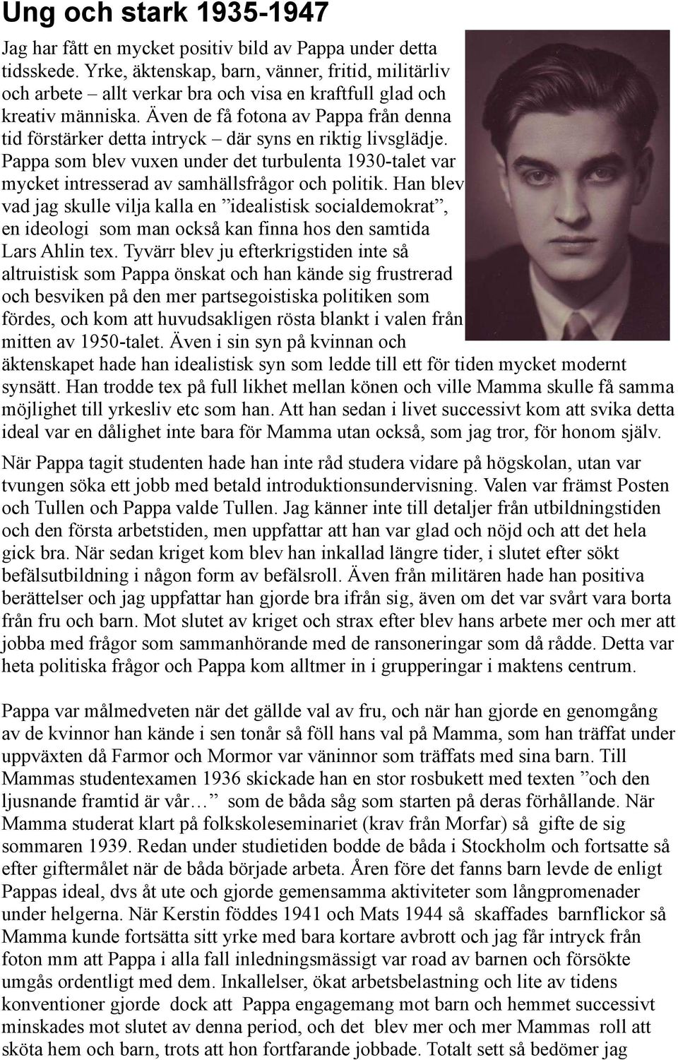 Även de få fotona av Pappa från denna tid förstärker detta intryck där syns en riktig livsglädje.