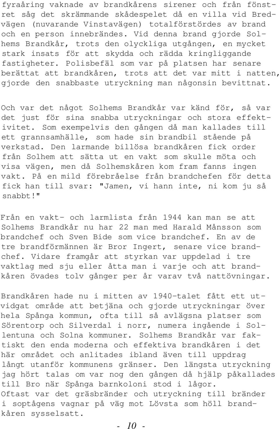 Polisbefäl som var på platsen har senare berättat att brandkåren, trots att det var mitt i natten, gjorde den snabbaste utryckning man någonsin bevittnat.