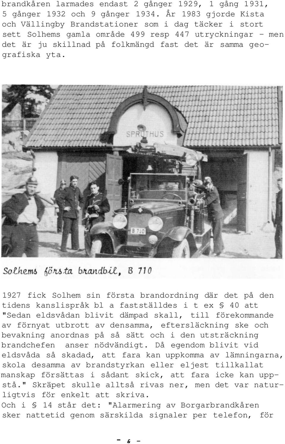 1927 fick Solhem sin första brandordning där det på den tidens kanslispråk bl a fastställdes i t ex 40 att "Sedan eldsvådan blivit dämpad skall, till förekommande av förnyat utbrott av densamma,