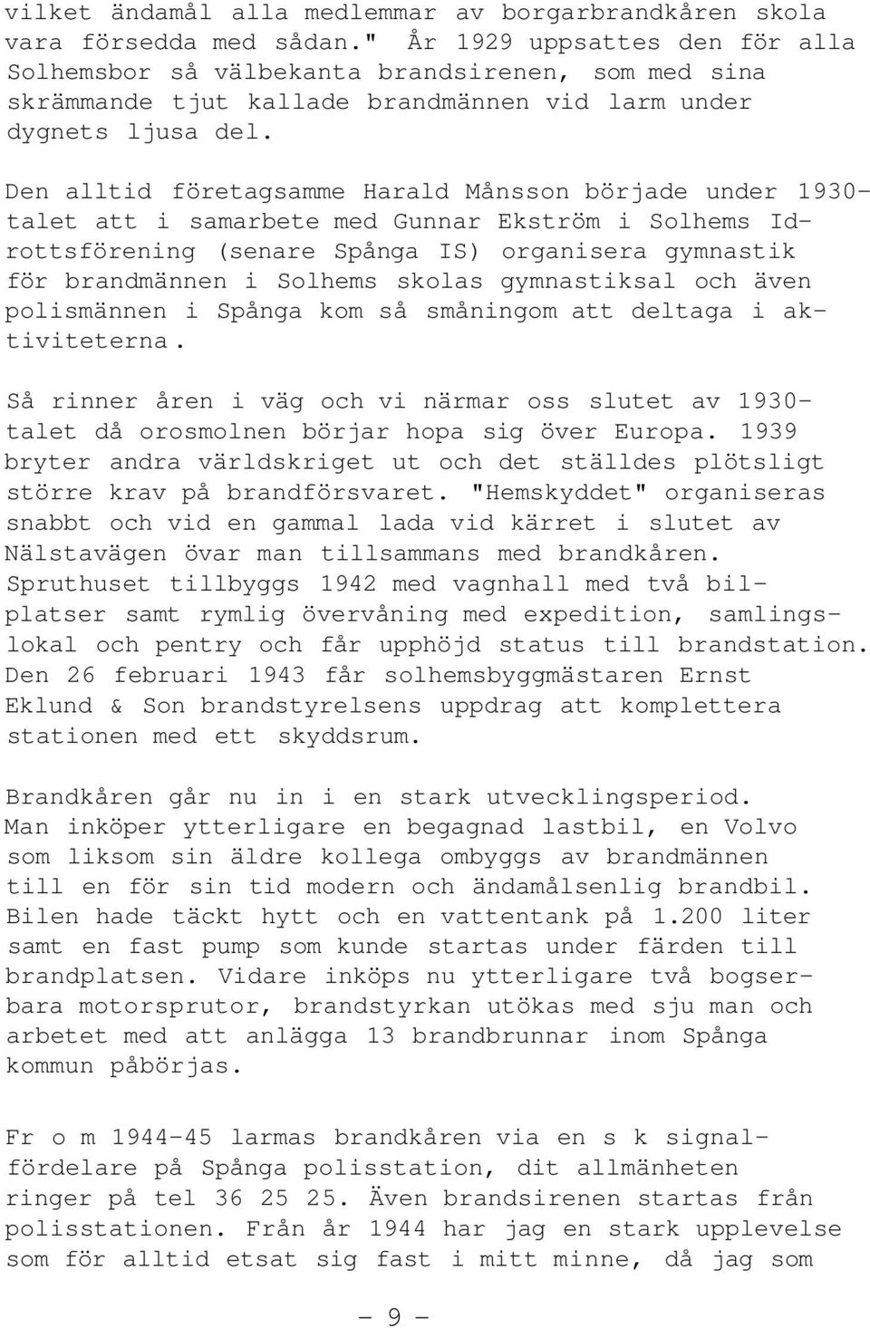 Den alltid företagsamme Harald Månsson började under 1930- talet att i samarbete med Gunnar Ekström i Solhems Idrottsförening (senare Spånga IS) organisera gymnastik för brandmännen i Solhems skolas