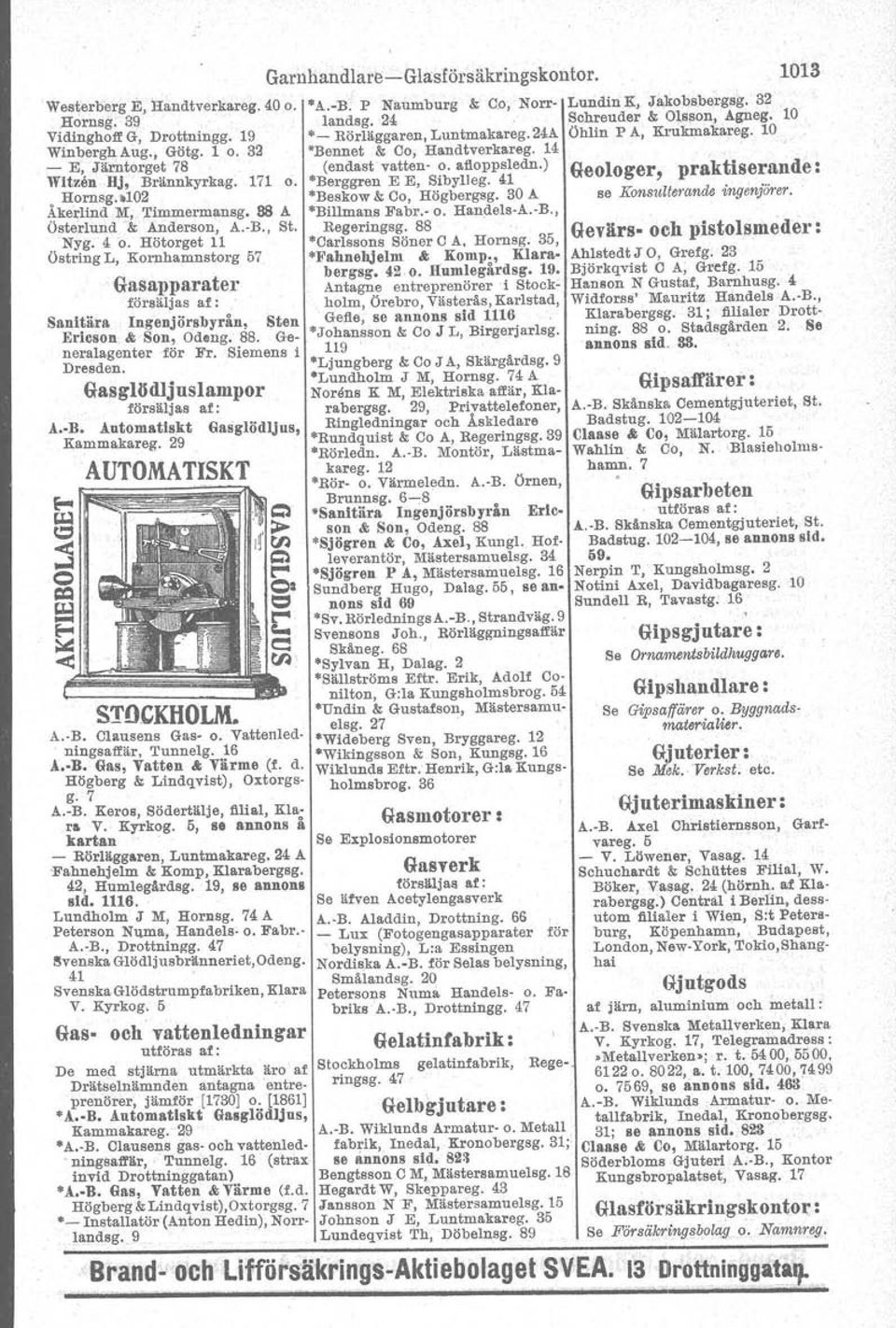 Gasapparater försäljas af: Sanitära Ingenjörsbyrån, sten Ericson & Son, Odeng. 88. Generalagenter för Fr. Siemens i Dresden. Gasglödljuslampor försäljas af: A.-B. Automatiskt Gasglödljus, Kammakareg.