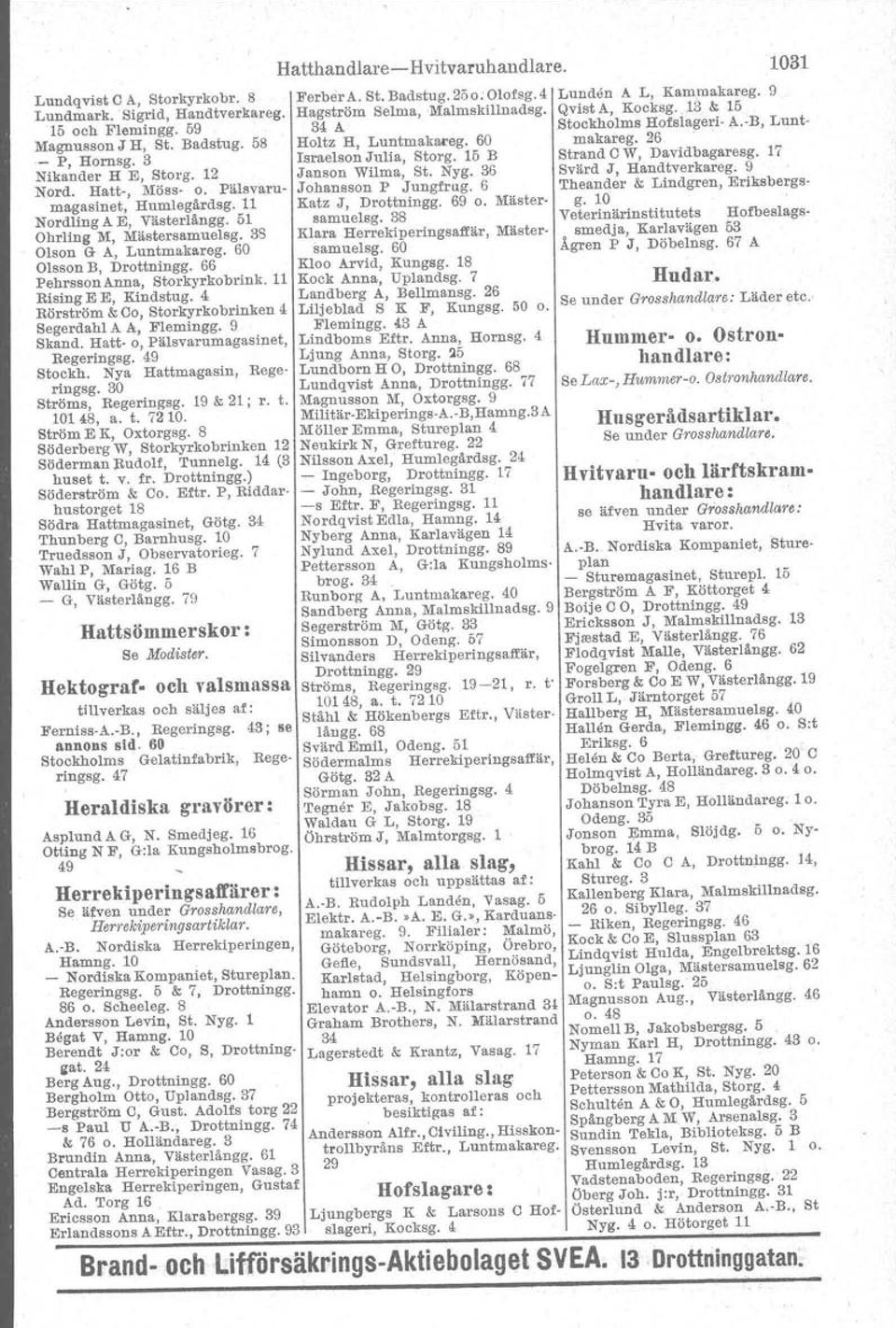 4 Rörström & Co, Storkyrko brinken 4 Segerdahl A.I<, Flemingg. 9 Skaud. Hatt- o, Pälsvarumagasinet, Regeringsg. 49 Stockh. Nya Hattmagasin, Regeringsg. 30 Ströms, Regeringsg. 19 & 21; r. t. 10148, a.