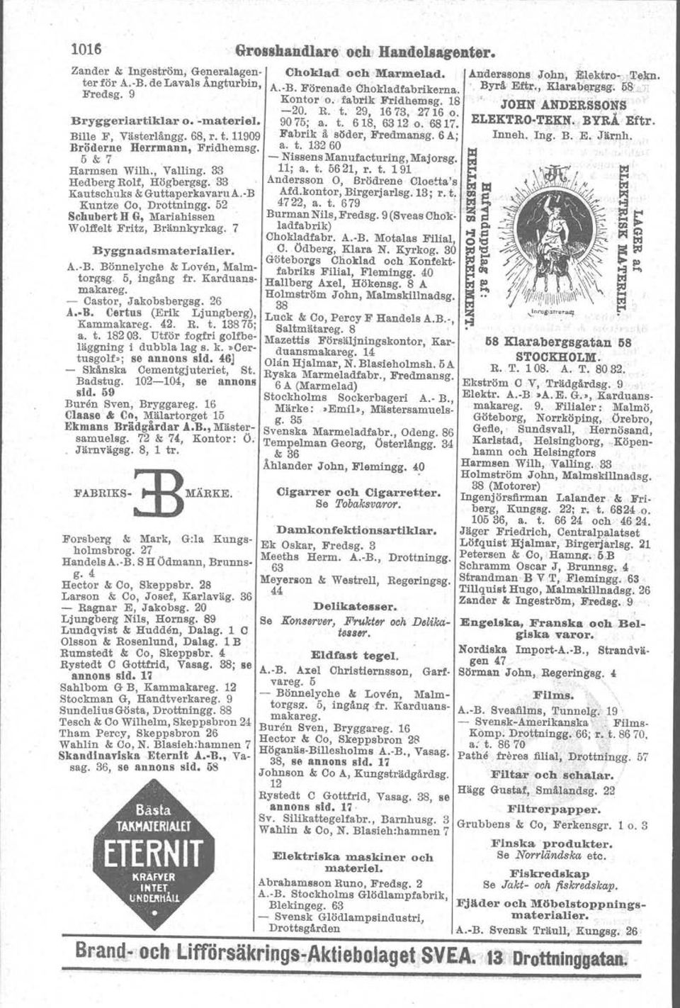 Bönnelyche & Loven, Malmtorgsg. 5, ingäng fr. Karduansmakareg. - Castor, Jakobsbergsg. 26 A.-B. Certus (Erik Ljungberg), Kammakareg. 42. R. t. 13875: a. t. 18203.