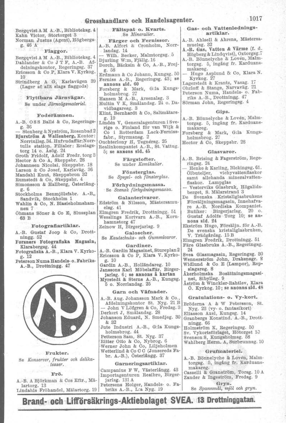 Kyrkog., Er';i':~nn & Co Johann, Kungsg. 50 Strindberg A G, Karlavägen 3U Ferniss A. B., Regeringsg. 43; se (Lager af allt slags flaggods) annons liid. 60 Forsberg & Mark, G:Ja Kung.' nolmsbrog.