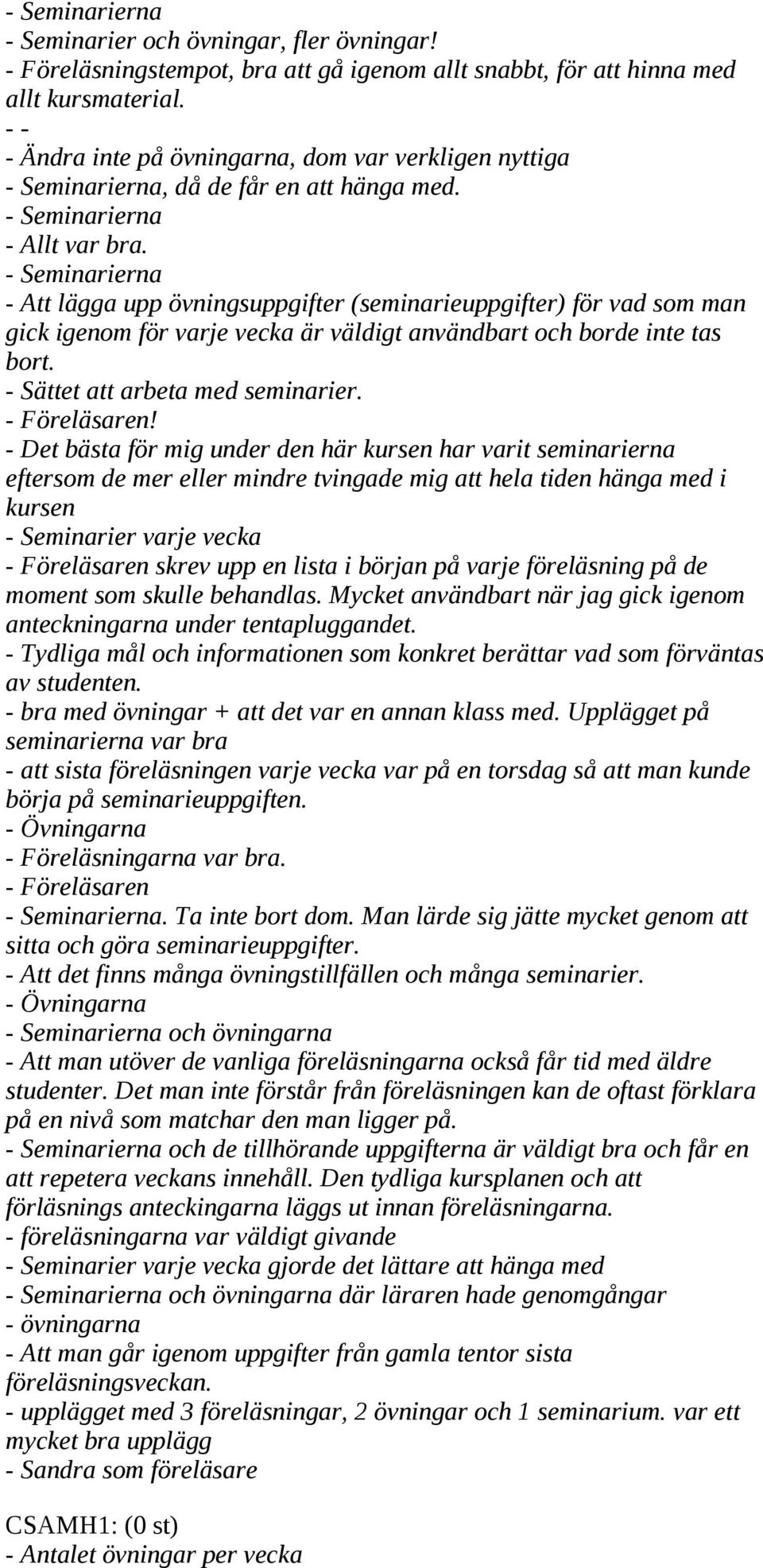 Seminarierna Att lägga upp övningsuppgifter (seminarieuppgifter) för vad som man gick igenom för varje vecka är väldigt användbart och borde inte tas bort. Sättet att arbeta med seminarier.