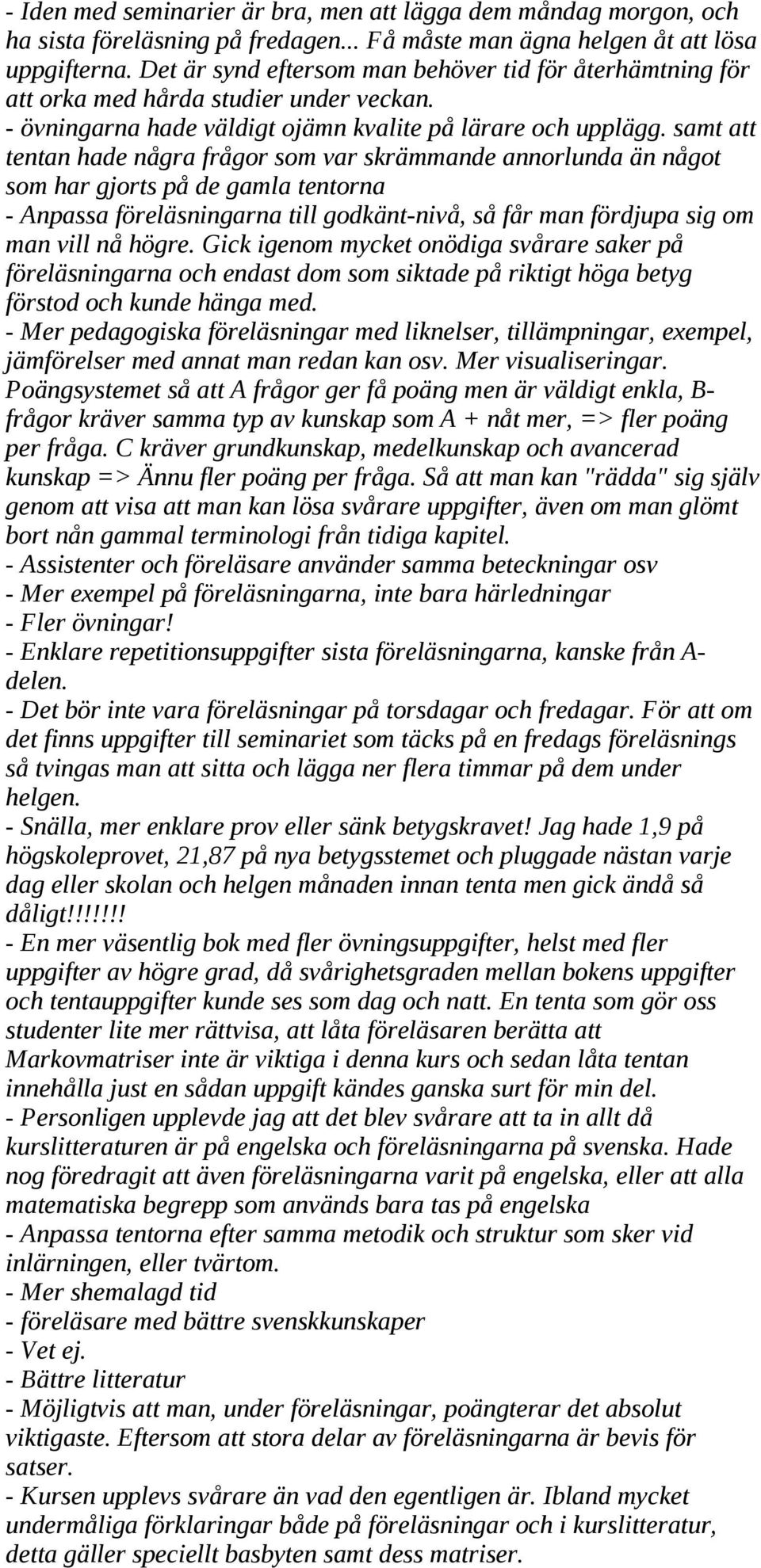 samt att tentan hade några frågor som var skrämmande annorlunda än något som har gjorts på de gamla tentorna Anpassa föreläsningarna till godkänt nivå, så får man fördjupa sig om man vill nå högre.