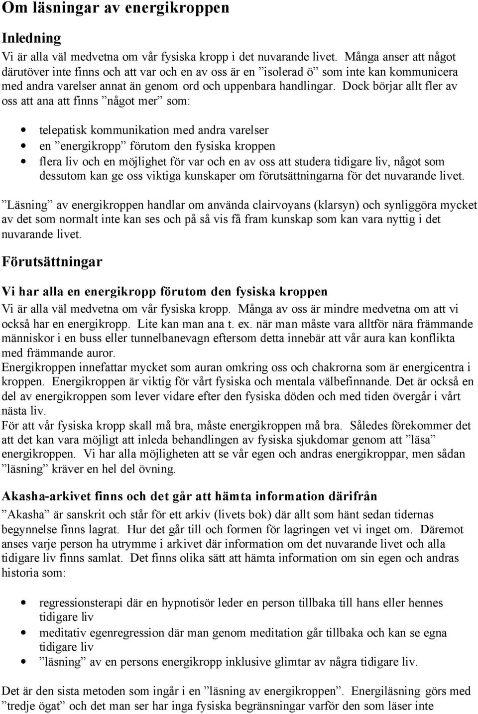 Dock börjar allt fler av oss att ana att finns något mer som: telepatisk kommunikation med andra varelser en energikropp förutom den fysiska kroppen flera liv och en möjlighet för var och en av oss