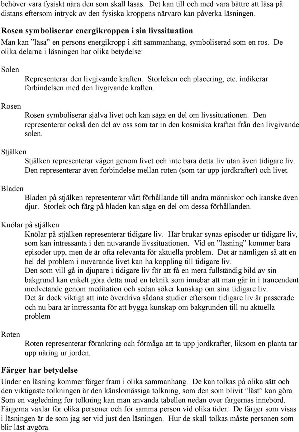 De olika delarna i läsningen har olika betydelse: Solen Representerar den livgivande kraften. Storleken och placering, etc. indikerar förbindelsen med den livgivande kraften.