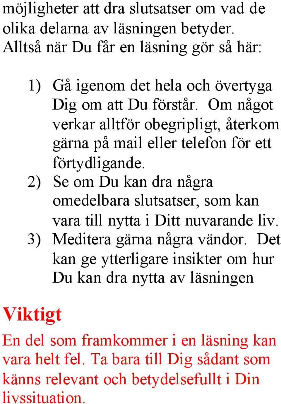 Om något verkar alltför obegripligt, återkom gärna på mail eller telefon för ett förtydligande.