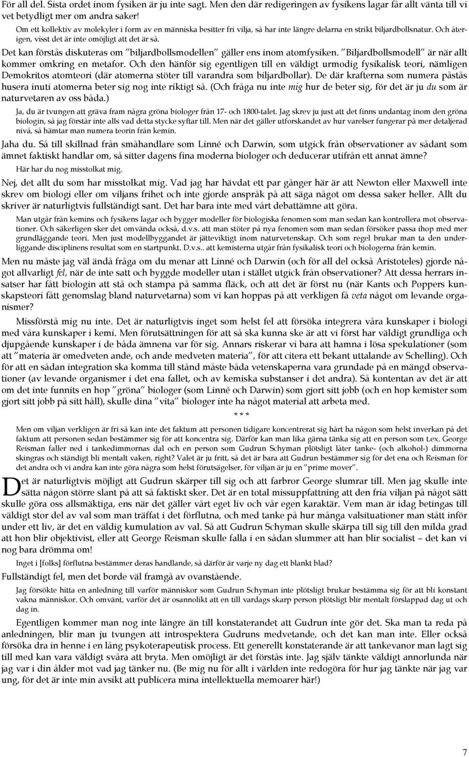 Det kan förstås diskuteras om biljardbollsmodellen gäller ens inom atomfysiken. Biljardbollsmodell är när allt kommer omkring en metafor.