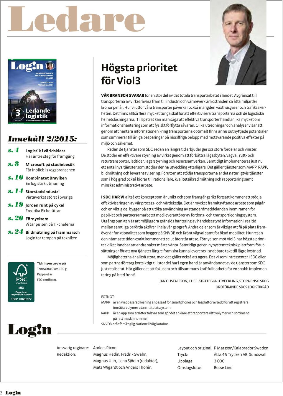 10 Kombinatet Braviken En logistisk utmaning s. 14 Storstadsindustri Värtaverket störst i Sverige s. 19 Jorden runt på cykel Fredrika Ek berättar s. 20 Förnyelsen: Vi tar pulsen på IT-cheferna s.