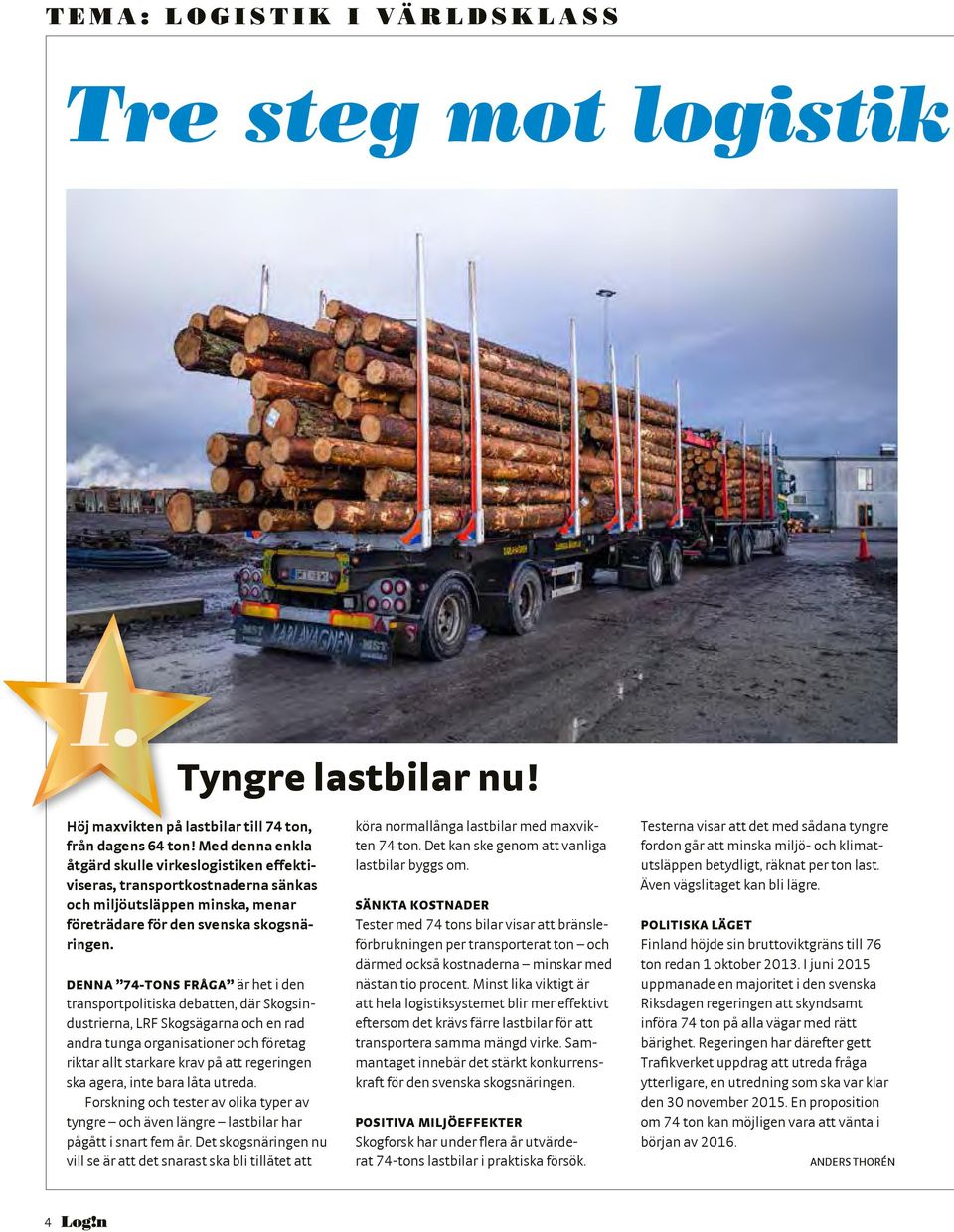 DENNA 74-TONS FRÅGA är het i den transportpolitiska debatten, där Skogsindustrierna, LRF Skogsägarna och en rad andra tunga organisationer och företag riktar allt starkare krav på att regeringen ska