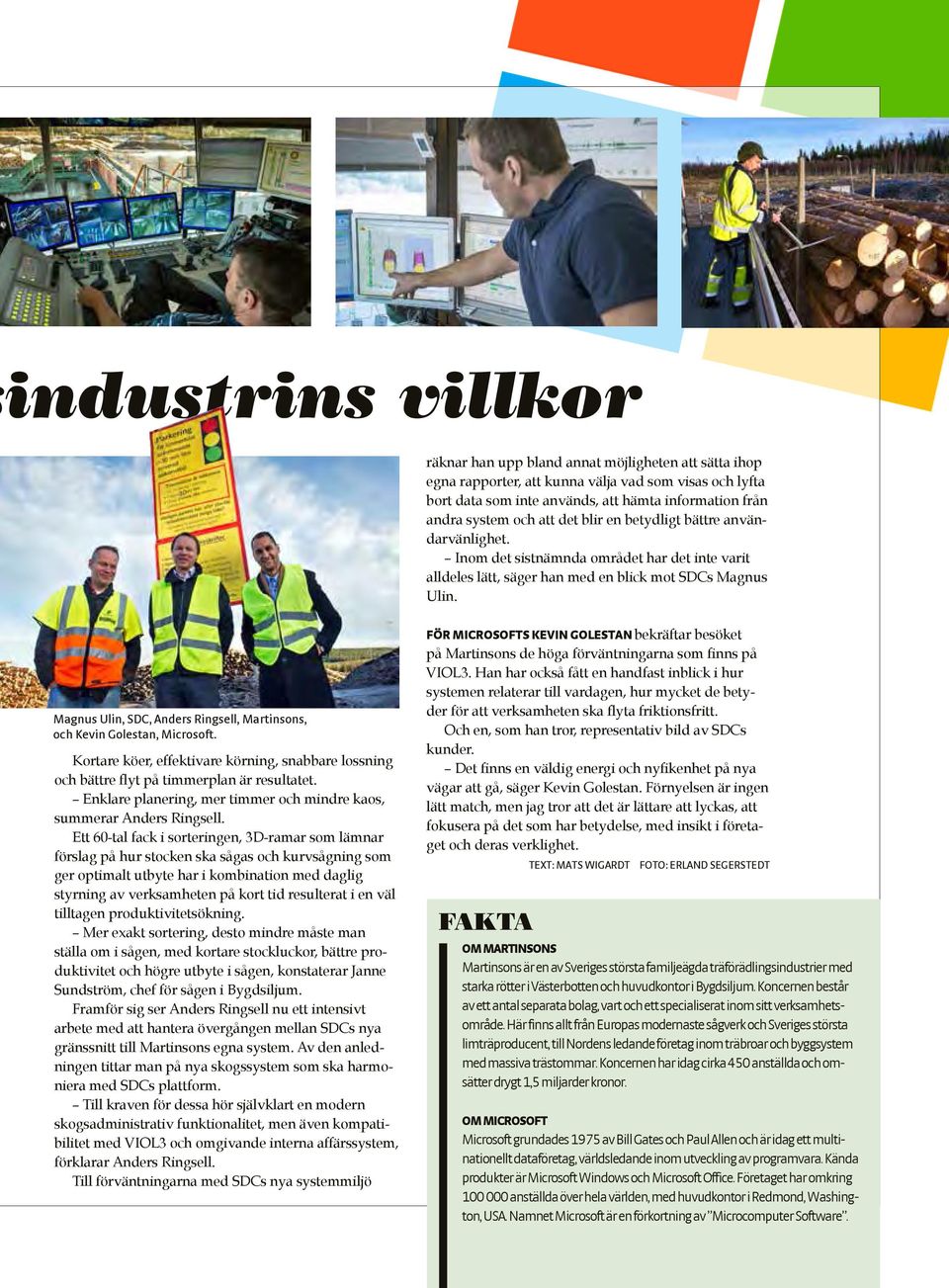 Magnus Ulin, SDC, Anders Ringsell, Martinsons, och Kevin Golestan, Microsoft. Kortare köer, effektivare körning, snabbare lossning och bättre flyt på timmerplan är resultatet.
