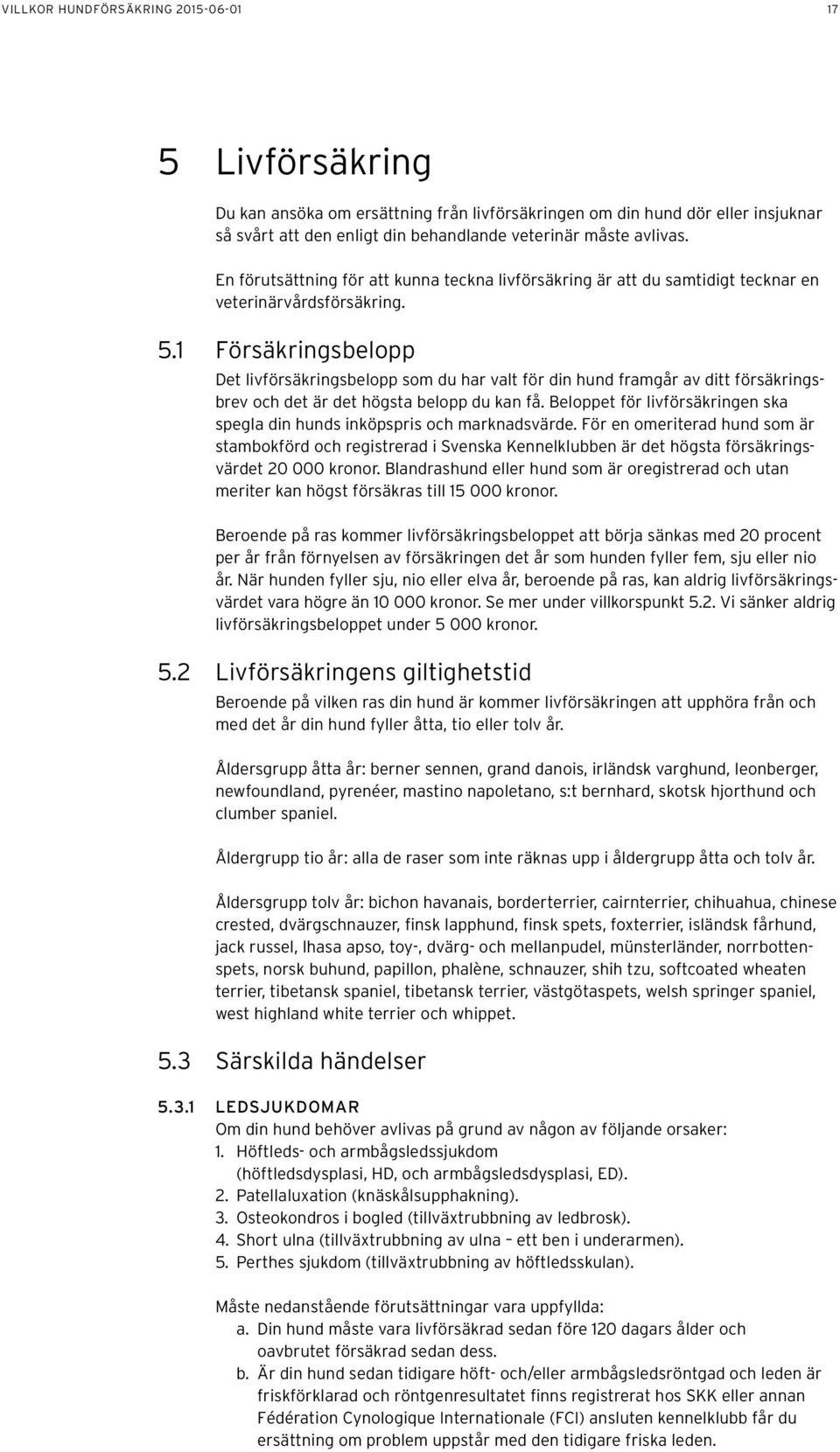 1 Försäkringsbelopp Det livförsäkringsbelopp som du har valt för din hund framgår av ditt försäkringsbrev och det är det högsta belopp du kan få.