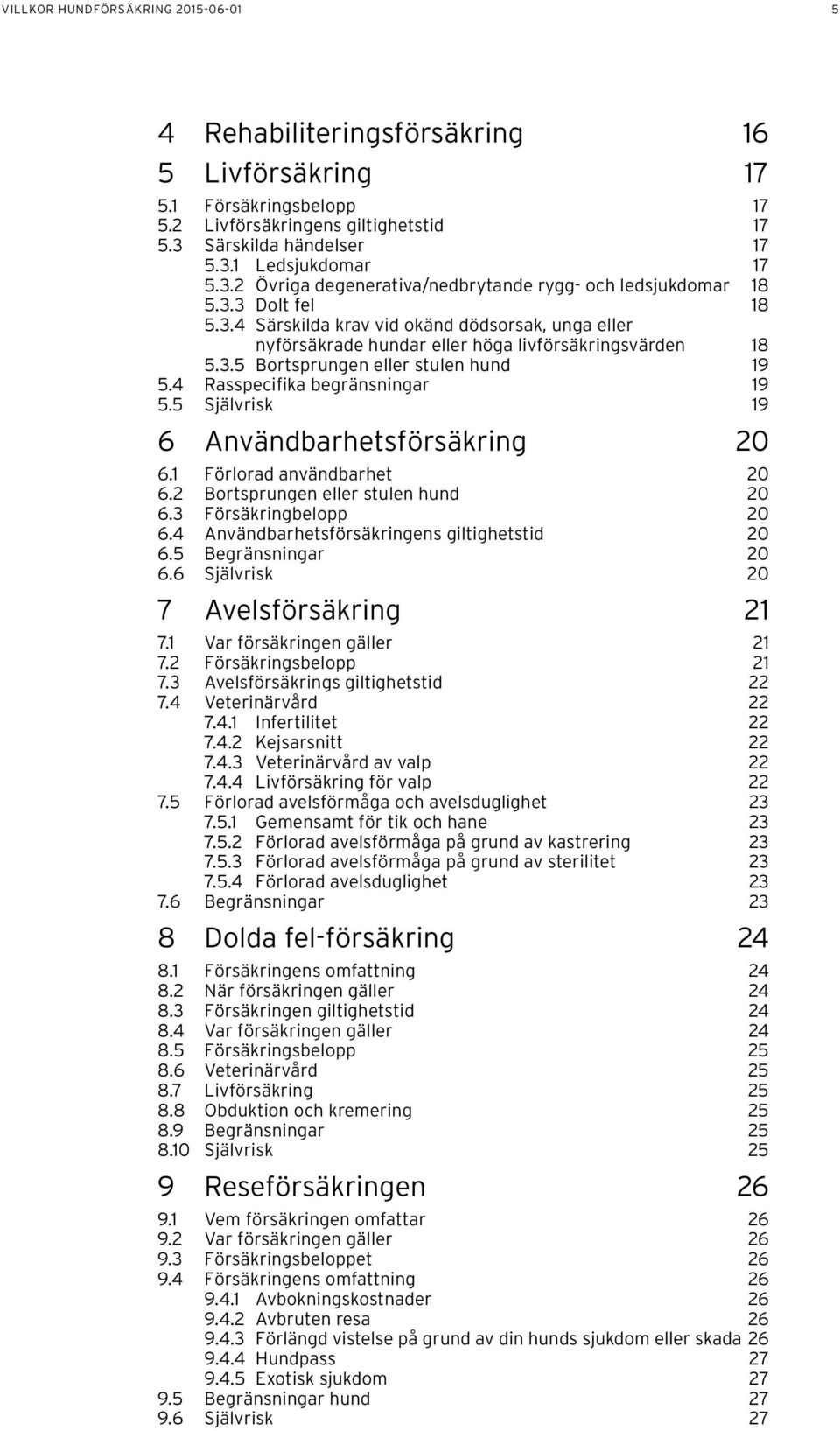 4 Rasspecifika begränsningar 19 5.5 Självrisk 19 6 Användbarhetsförsäkring 20 6.1 Förlorad användbarhet 20 6.2 Bortsprungen eller stulen hund 20 6.3 Försäkringbelopp 20 6.