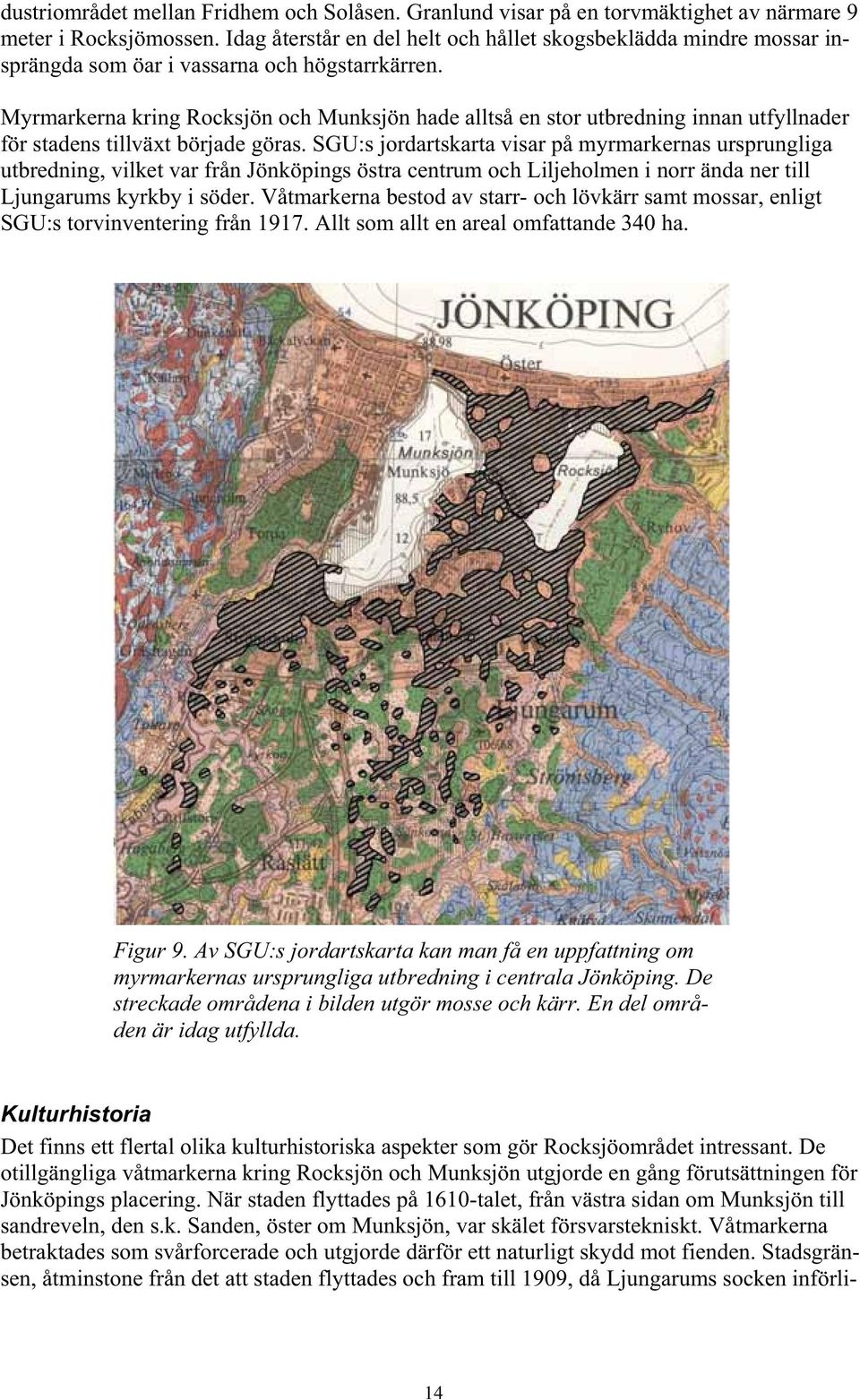 Myrmarkerna kring Rocksjön och Munksjön hade alltså en stor utbredning innan utfyllnader för stadens tillväxt började göras.