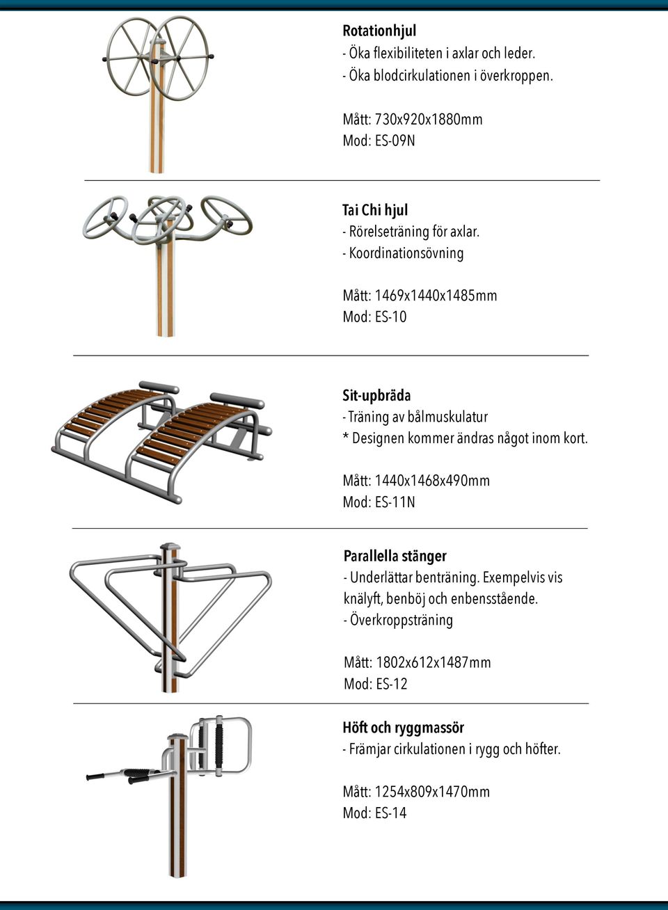 - Koordinationsövning Mått: 1469x1440x1485mm Mod: ES-10 Sit-upbräda - Träning av bålmuskulatur * Designen kommer ändras något inom kort.