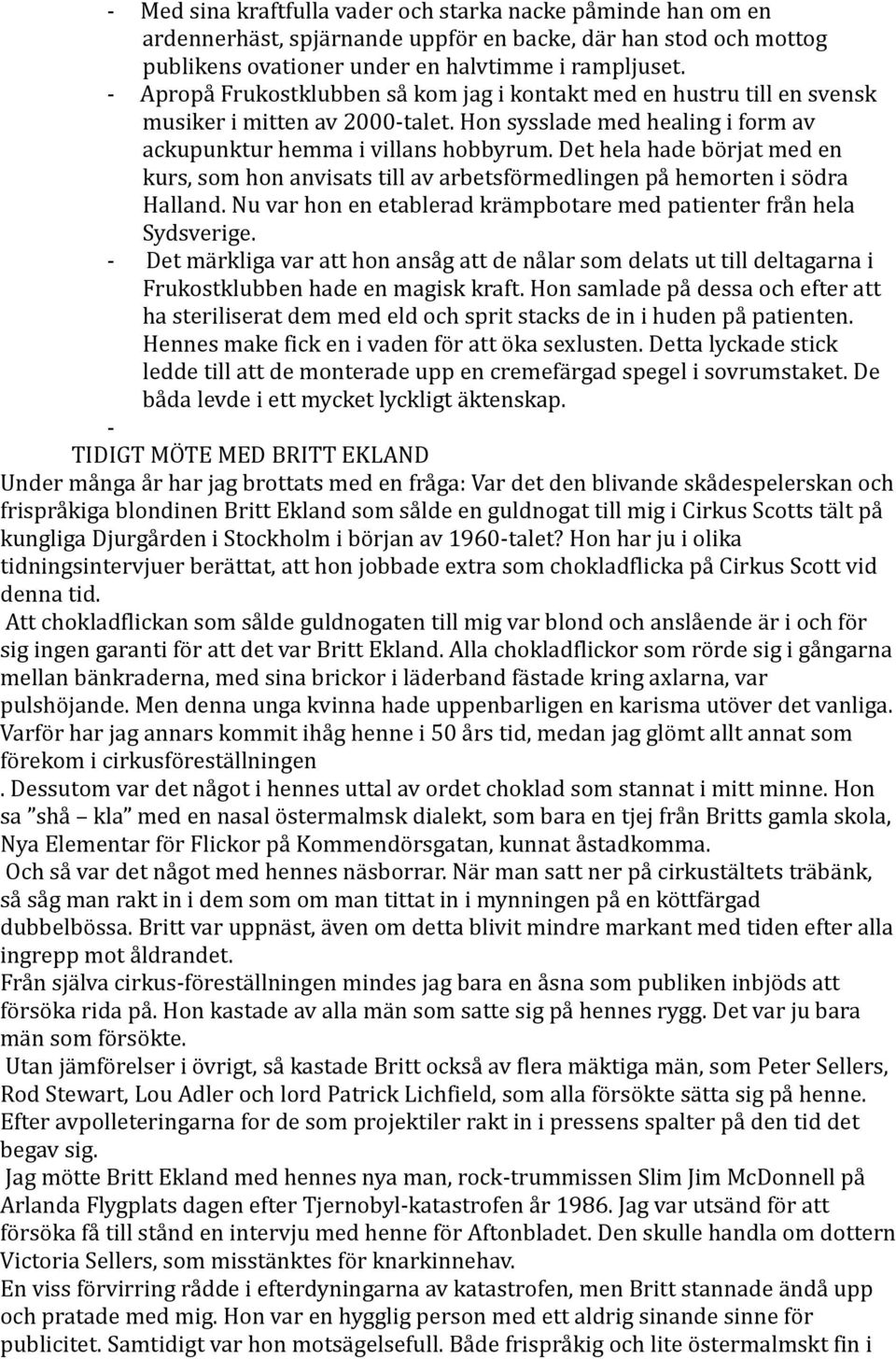 Det hela hade börjat med en kurs, som hon anvisats till av arbetsförmedlingen på hemorten i södra Halland. Nu var hon en etablerad krämpbotare med patienter från hela Sydsverige.