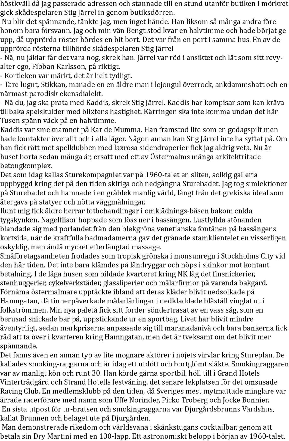 En av de upprörda rösterna tillhörde skådespelaren Stig Järrel - Nä, nu jäklar får det vara nog, skrek han. Järrel var röd i ansiktet och lät som sitt revyalter ego, Fibban Karlsson, på riktigt.